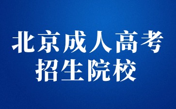 2024年北京成人高考招生院校有哪些？